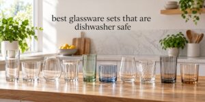 best glassware sets that are dishwasher safe