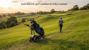 best electric golf caddies for hilly courses